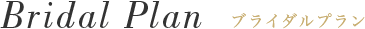 Bridal Plan - ブライダルプラン